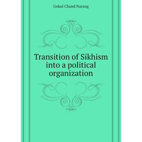 

Книга Transition of Sikhism into a political organization. Gokul Chand Narang
