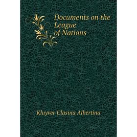 

Книга Documents on the League of Nations. Kluyver Clasina Albertina