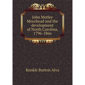 

Книга John Motley Morehead and the development of North Carolina, 1796-1866