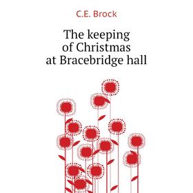 

Книга The keeping of Christmas at Bracebridge hall. C. E. Brock
