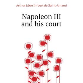 

Книга Napoleon III and his court