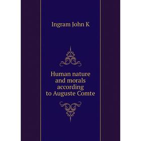 

Книга Human nature and morals according to Auguste Comte. Ingram John K