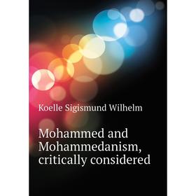 

Книга Mohammed and Mohammedanism, critically considered