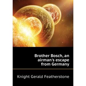 

Книга Brother Bosch, an airman's escape from Germany. Knight Gerald Featherstone