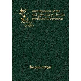 

Книга Investigation of the shô-gyu and yu-ju oils produced in Formosa. Kazuo nagai