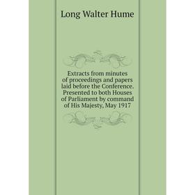 

Книга Extracts from minutes of proceedings and papers laid before the Conference. Presented to both Houses of Parliament by command of His Majesty, Ma