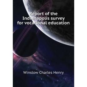 

Книга Report of the Indianapolis survey for vocational education. Winslow Charles Henry