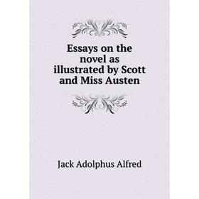 

Книга Essays on the novel as illustrated by Scott and Miss Austen. Jack Adolphus Alfred