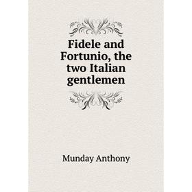 

Книга Fidele and Fortunio, the two Italian gentlemen. Munday Anthony