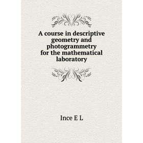 

Книга A course in descriptive geometry and photogrammetry for the mathematical laboratory. Ince E L