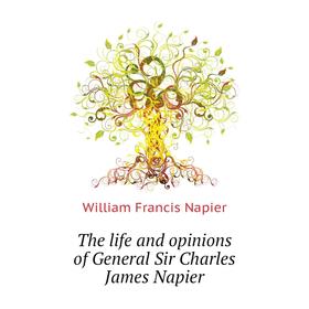 

Книга The life and opinions of General Sir Charles James Napier. William Francis Napier