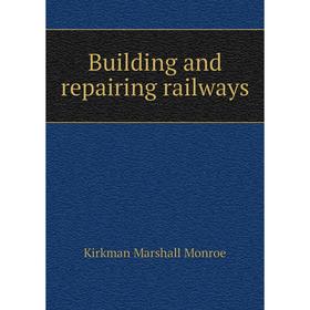 

Книга Building and repairing railways. Kirkman Marshall Monroe