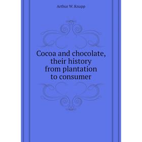 

Книга Cocoa and chocolate, their history from plantation to consumer. Arthur W. Knapp