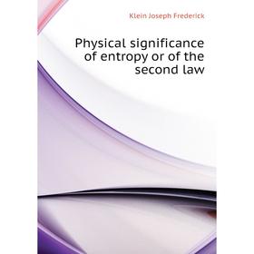 

Книга Physical significance of entropy or of the second law. Klein Joseph Frederick