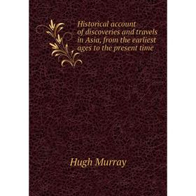 

Книга Historical account of discoveries and travels in Asia, from the earliest ages to the present time. Murray Hugh