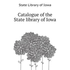

Книга Catalogue of the State library of Iowa. State Library of Iowa
