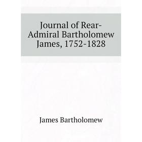

Книга Journal of Rear-Admiral Bartholomew James, 1752-1828