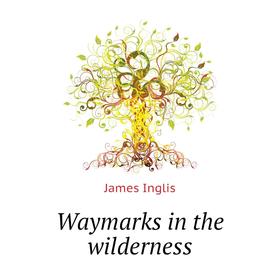 

Книга Waymarks in the wilderness