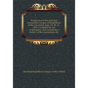 

Книга Prospectus of the national convention, League of Republican clubs, Cleveland, June 19, 20, 21, 1895. Compiled for use