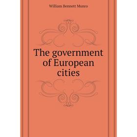

Книга The government of European cities. Munro William Bennett