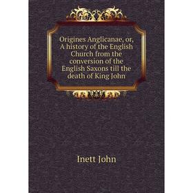 

Книга Origines Anglicanae, or, A history of the English Church from the conversion of the English Saxons till the death of King John