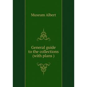 

Книга General guide to the collections (with plans ). Museum Albert