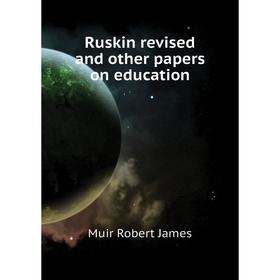 

Книга Ruskin revised and other papers on education. Muir Robert James