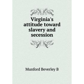 

Книга Virginia's attitude toward slavery and secession. Munford Beverley B