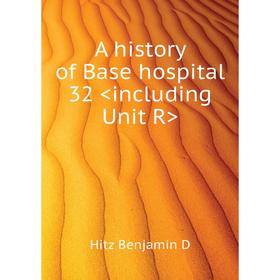 

Книга A history of Base hospital 32 . Hitz Benjamin D