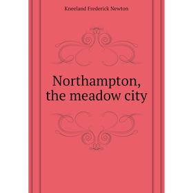 

Книга Northampton, the meadow city