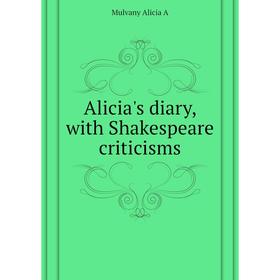 

Книга Alicia's diary, with Shakespeare criticisms. Mulvany Alicia A