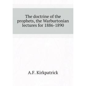 

Книга The doctrine of the prophets, the Warburtonian lectures for 1886 - 1890. A. F. Kirkpatrick