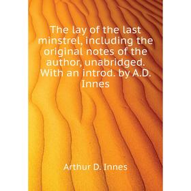 

Книга The lay of the last minstrel, including the original notes of the author, unabridged. With an introd. by A. D. Innes. Arthur D. Innes