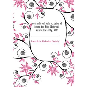 

Книга Iowa historical lectures, delivered before the State Historical Society, Iowa City, 1892. Iowa State Historical Society