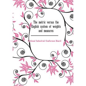 

Книга The metric versus the English system of weights and measures. National Industrial Conference Board