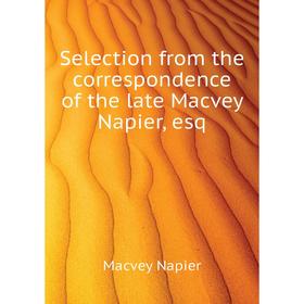 

Книга Selection from the correspondence of the late Macvey Napier, esq. Macvey Napier