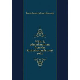 

Книга Wills & administrations from the Knaresborough court rolls. Knaresborough Knaresborough