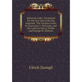 

Книга Selected works. Translated for the first time from the originals. The German works by Lawrence A. McLouth, and the Latin by Henry Preble