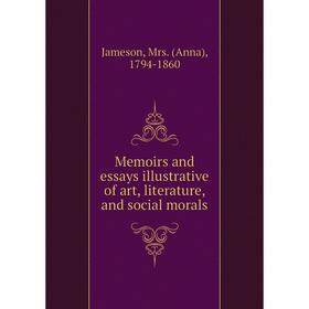 

Книга Memoirs and essays illustrative of art, literature, and social morals