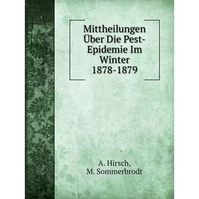 

Книга Mittheilungen Über Die Pest-Epidemie Im Winter 1878-1879