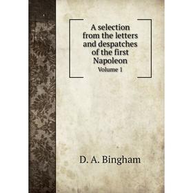 

Книга A selection from the letters and despatches of the first Napoleon. Volume 1. D. A. Bingham