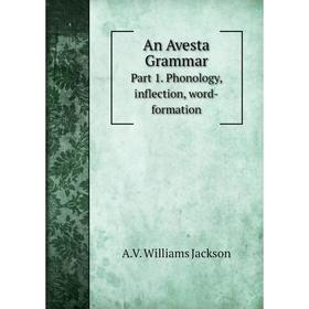 

Книга An Avesta GrammarPart 1. Phonology, inflection, word-formation. A. V. Williams Jackson