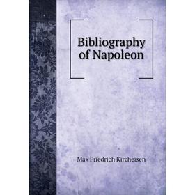 

Книга Bibliography of Napoleon