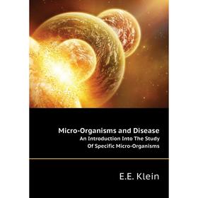 

Книга Micro-Organisms and DiseaseAn Introduction Into The Study Of Specific Micro-Organisms