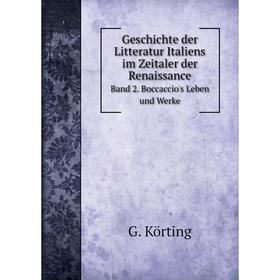 

Книга Geschichte der Litteratur Italiens im Zeitaler der RenaissanceBand 2. Boccaccio's Leben und Werke. G. Körting
