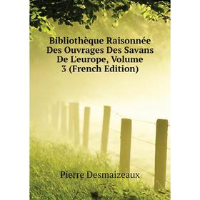 

Книга Bibliothèque Raisonnée Des Ouvrages Des Savans De L'europe, Volume 3 (French Edition). Pierre Desmaizeaux