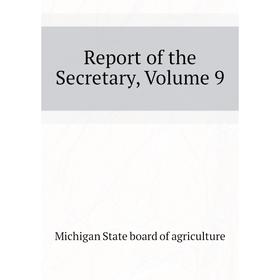 

Книга Report of the Secretary, Volume 9. Michigan State board of agriculture