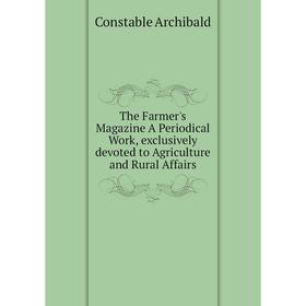 

Книга The Farmer's Magazine A Periodical Work, exclusively devoted to Agriculture and Rural Affairs. Constable Archibald