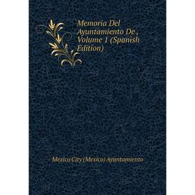 

Книга Memoria Del Ayuntamiento De, Volume 1