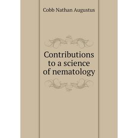

Книга Contributions to a science of nematology. Cobb Nathan Augustus